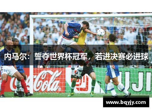 内马尔：誓夺世界杯冠军，若进决赛必进球